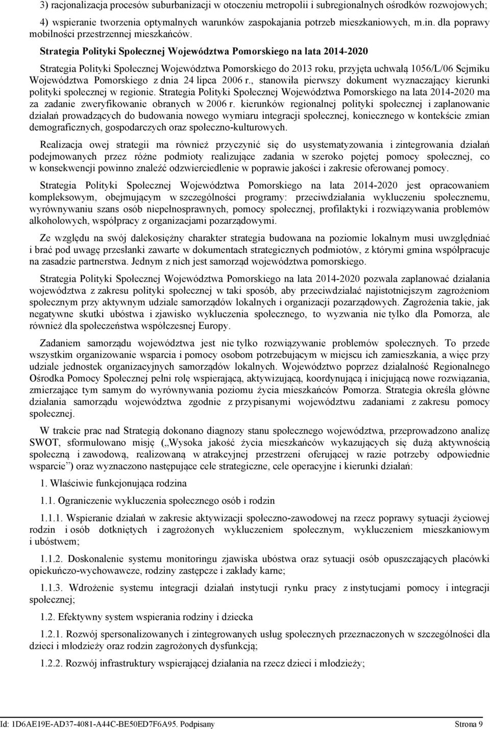 Strategia Polityki Społecznej Województwa Pomorskiego na lata 2014-2020 Strategia Polityki Społecznej Województwa Pomorskiego do 2013 roku, przyjęta uchwałą 1056/L/06 Sejmiku Województwa Pomorskiego