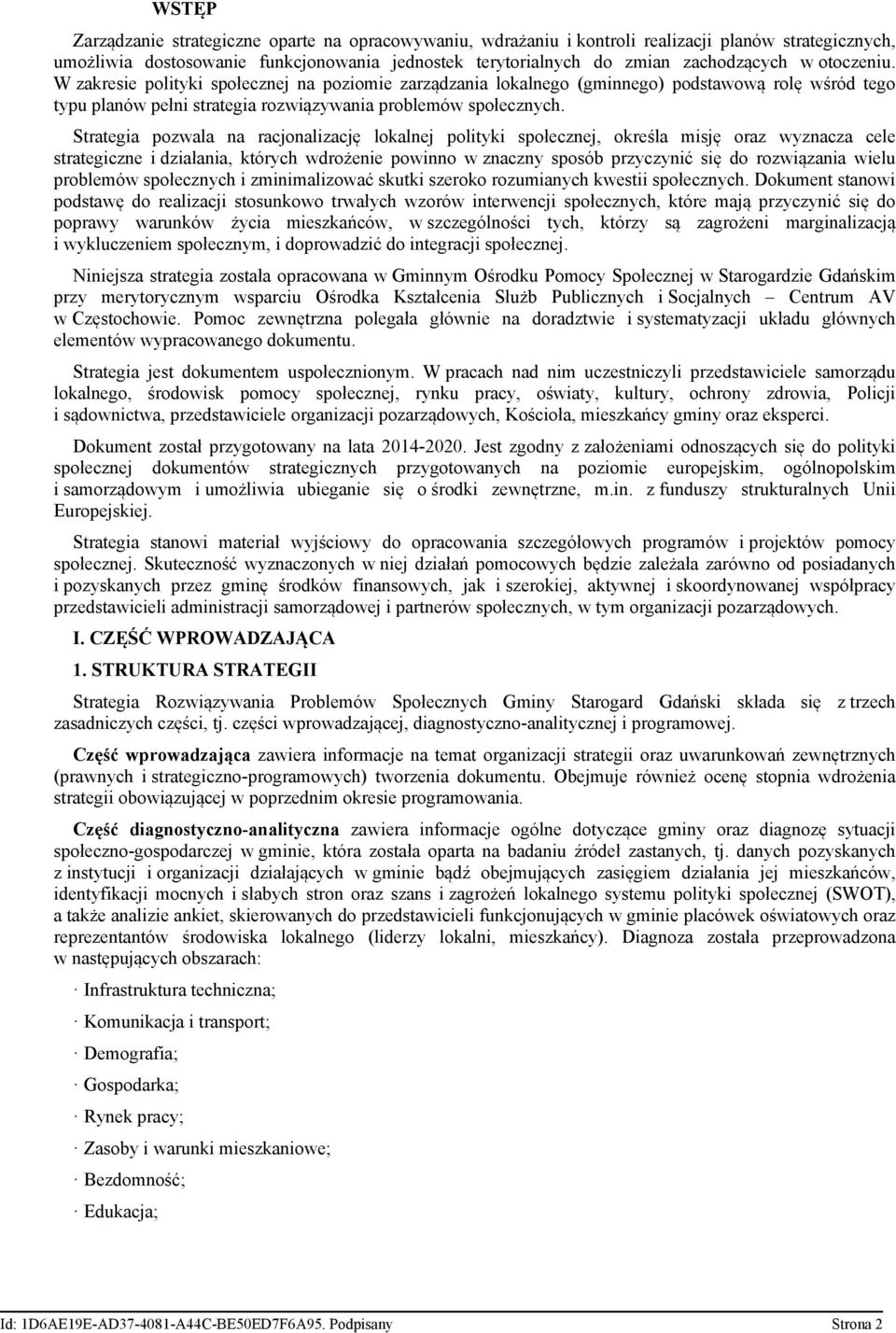 Strategia pozwala na racjonalizację lokalnej polityki społecznej, określa misję oraz wyznacza cele strategiczne i działania, których wdrożenie powinno w znaczny sposób przyczynić się do rozwiązania