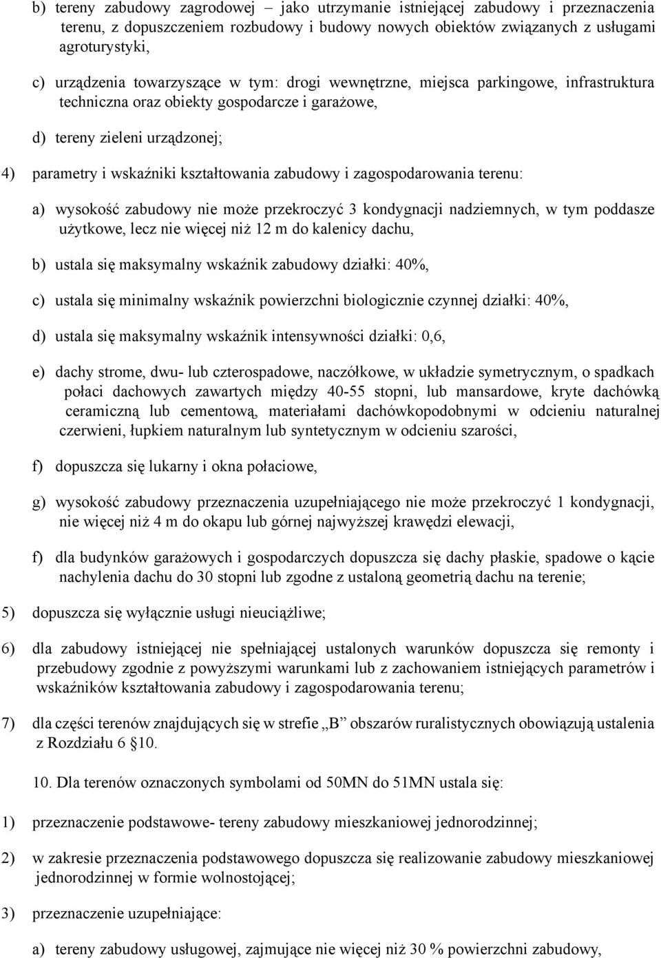 i zagospodarowania terenu: a) wysokość zabudowy nie może przekroczyć 3 kondygnacji nadziemnych, w tym poddasze użytkowe, lecz nie więcej niż 12 m do kalenicy dachu, b) ustala się maksymalny wskaźnik