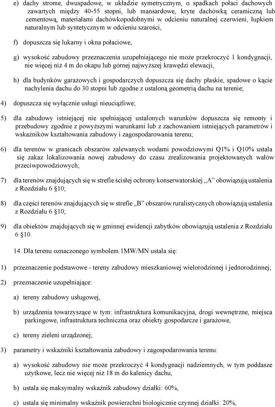 garażowych i gospodarczych dopuszcza się dachy płaskie, spadowe o kącie 4) dopuszcza się wyłącznie usługi nieuciążliwe; 5) dla zabudowy istniejącej nie spełniającej ustalonych warunków dopuszcza się