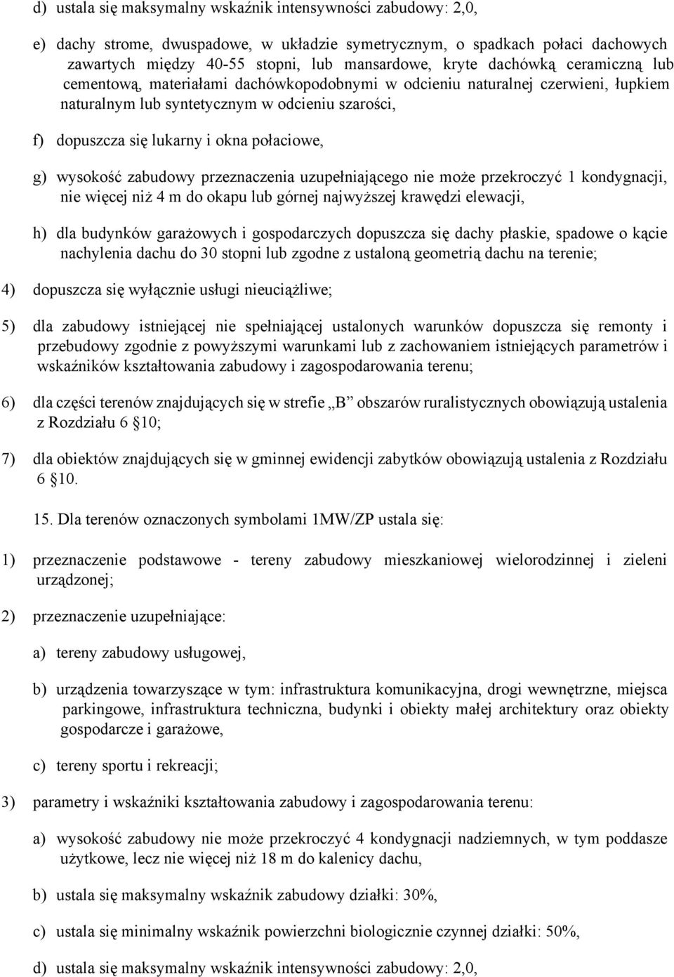 uzupełniającego nie może przekroczyć 1 kondygnacji, h) dla budynków garażowych i gospodarczych dopuszcza się dachy płaskie, spadowe o kącie 4) dopuszcza się wyłącznie usługi nieuciążliwe; 5) dla