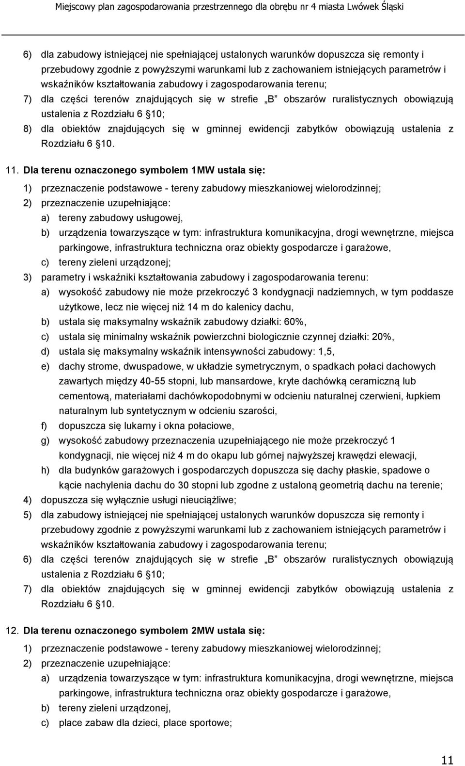 Dla terenu oznaczonego symbolem 1MW ustala się: 1) przeznaczenie podstawowe - tereny zabudowy mieszkaniowej wielorodzinnej; 2) przeznaczenie uzupełniające: a) tereny zabudowy usługowej, b) urządzenia