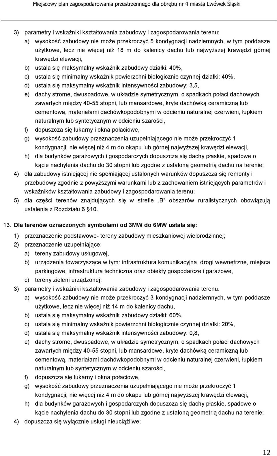 40%, d) ustala się maksymalny wskaźnik intensywności zabudowy: 3,5, e) dachy strome, dwuspadowe, w układzie symetrycznym, o spadkach połaci dachowych zawartych między 40-55 stopni, lub mansardowe,