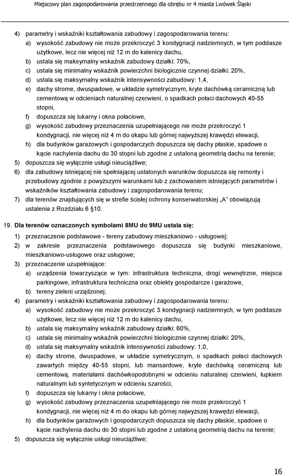 intensywności zabudowy: 1,4, e) dachy strome, dwuspadowe, w układzie symetrycznym, kryte dachówką ceramiczną lub cementową w odcieniach naturalnej czerwieni, o spadkach połaci dachowych 40-55 stopni,