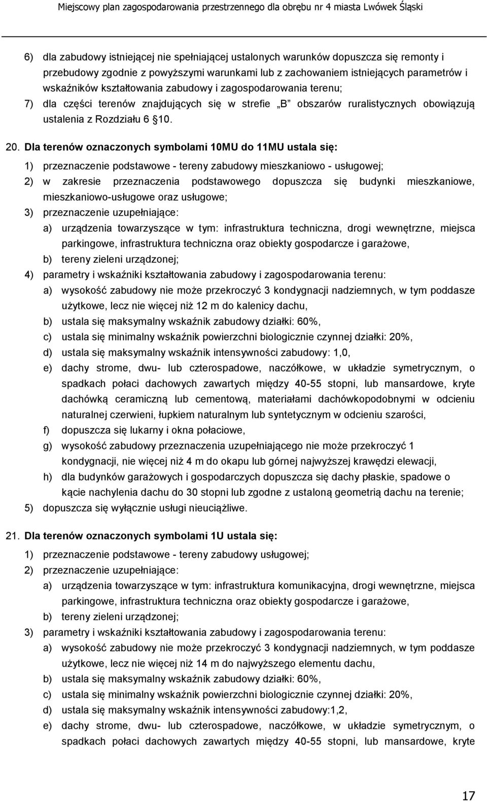 Dla terenów oznaczonych symbolami 10MU do 11MU ustala się: 1) przeznaczenie podstawowe - tereny zabudowy mieszkaniowo - usługowej; 2) w zakresie przeznaczenia podstawowego dopuszcza się budynki