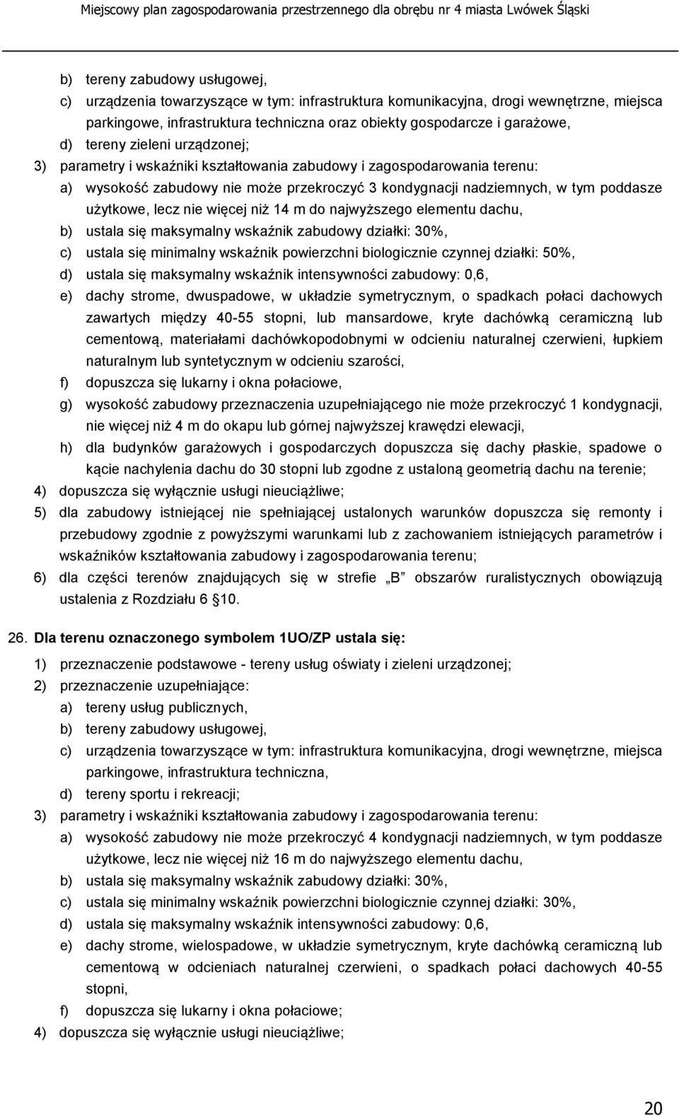 lecz nie więcej niż 14 m do najwyższego elementu dachu, b) ustala się maksymalny wskaźnik zabudowy działki: 30%, c) ustala się minimalny wskaźnik powierzchni biologicznie czynnej działki: 50%, d)