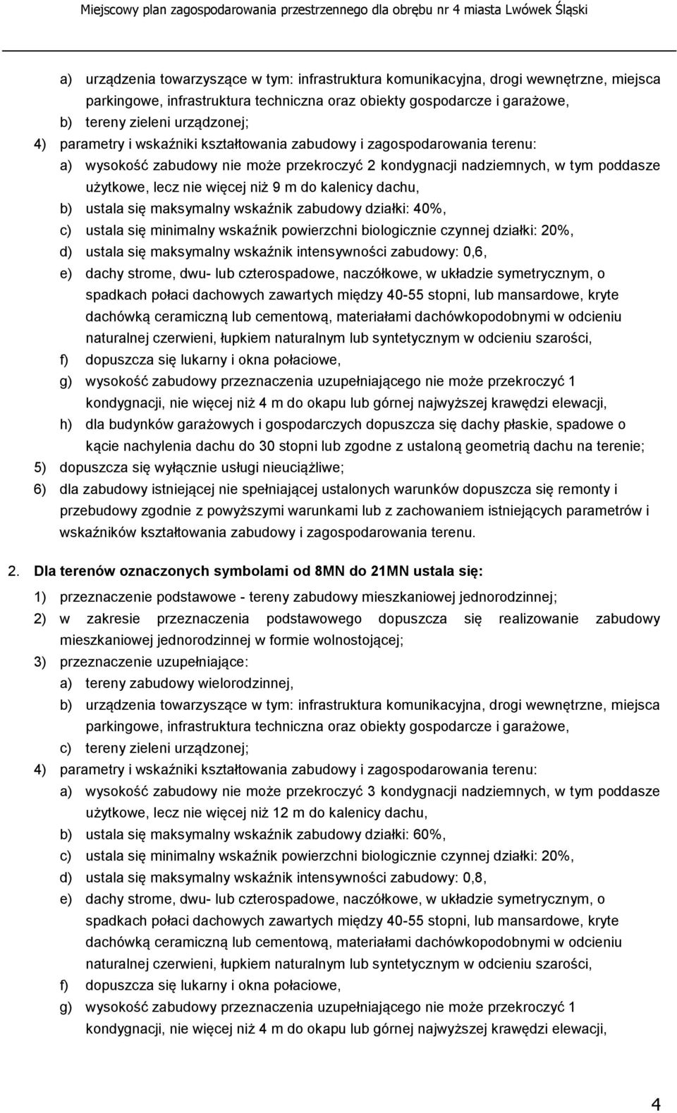 kalenicy dachu, b) ustala się maksymalny wskaźnik zabudowy działki: 40%, c) ustala się minimalny wskaźnik powierzchni biologicznie czynnej działki: 20%, d) ustala się maksymalny wskaźnik