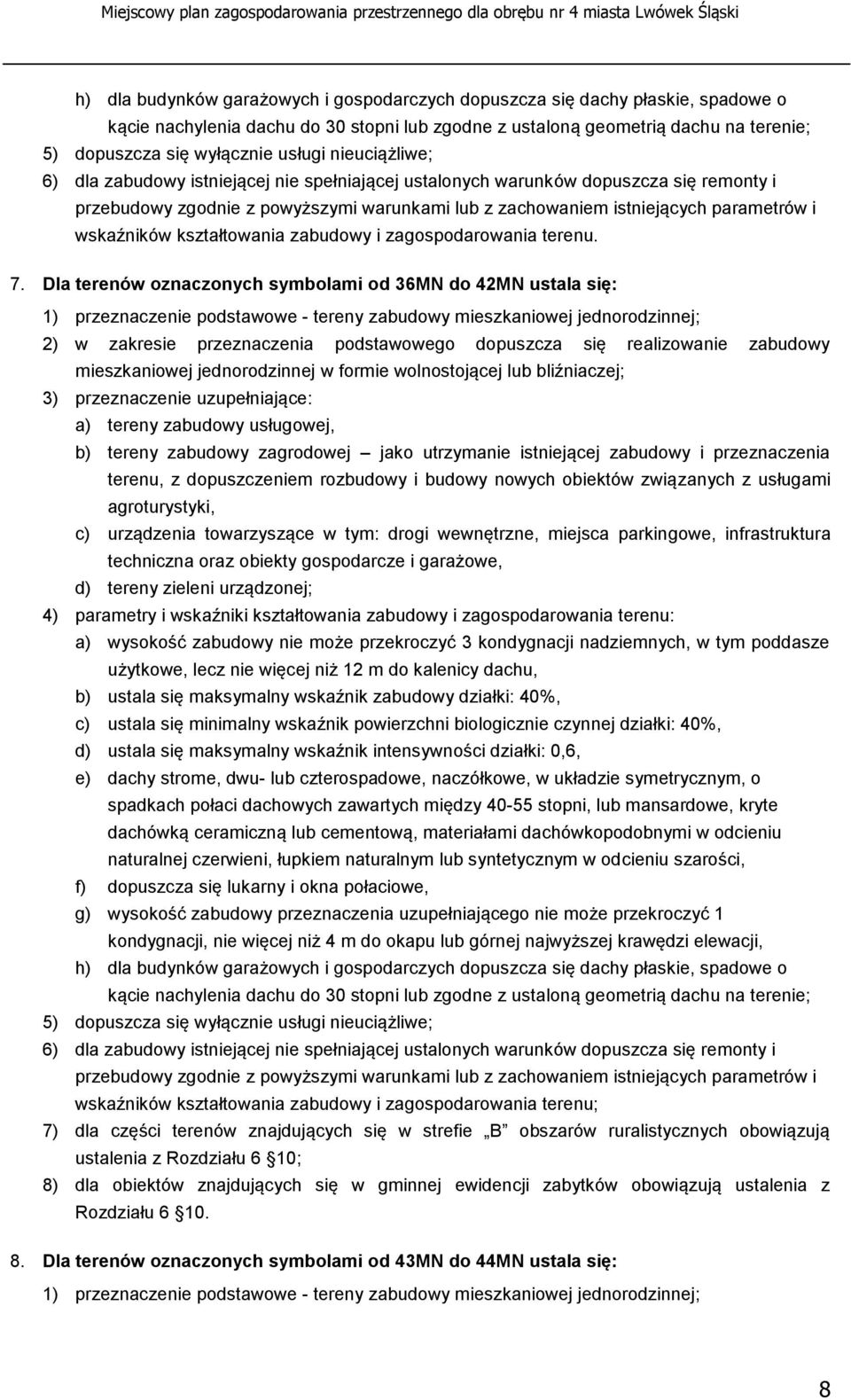 realizowanie zabudowy mieszkaniowej jednorodzinnej w formie wolnostojącej lub bliźniaczej; 3) przeznaczenie uzupełniające: a) tereny zabudowy usługowej, b) tereny zabudowy zagrodowej jako utrzymanie