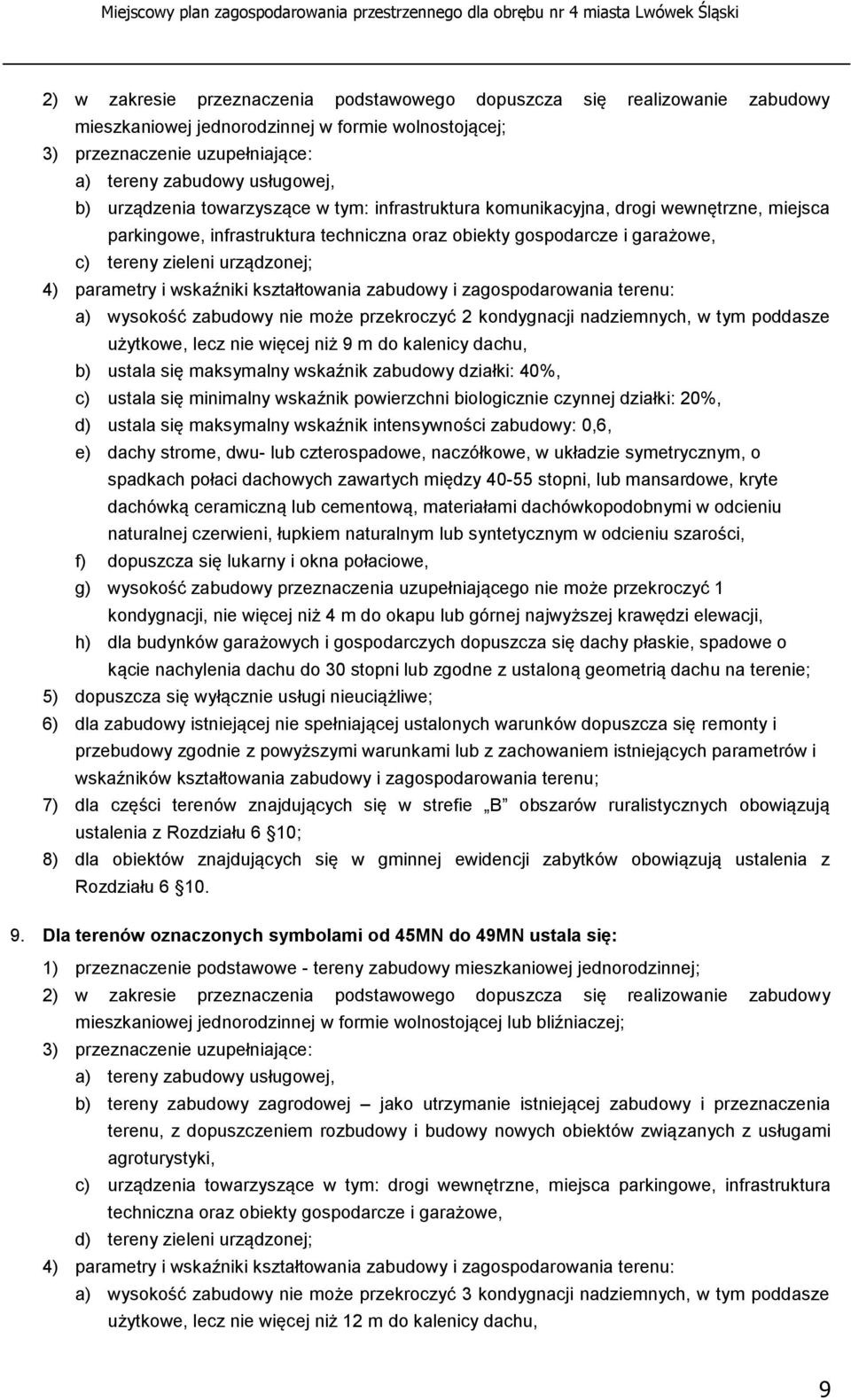 parametry i wskaźniki kształtowania zabudowy i zagospodarowania terenu: a) wysokość zabudowy nie może przekroczyć 2 kondygnacji nadziemnych, w tym poddasze użytkowe, lecz nie więcej niż 9 m do