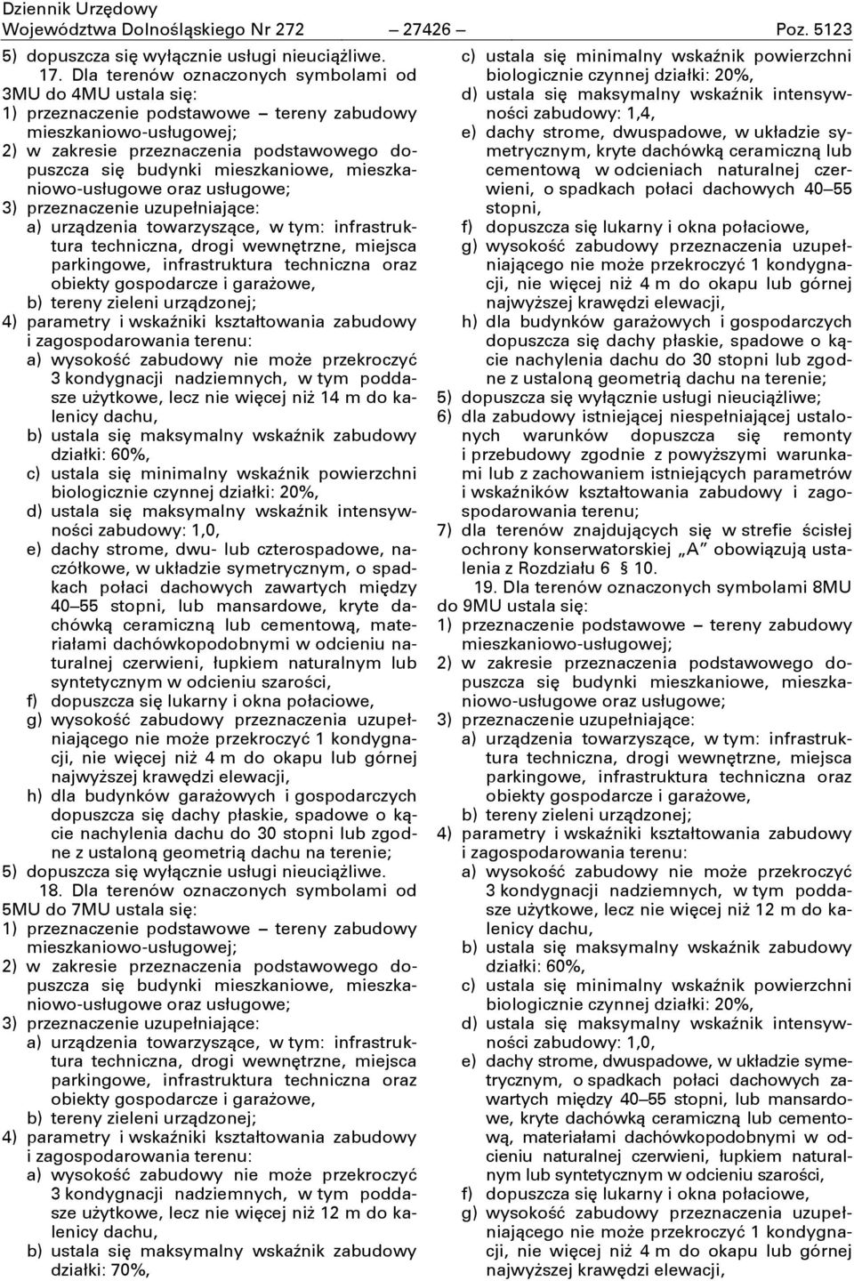 drogi wewnętrzne, miejsca parkingowe, infrastruktura techniczna oraz obiekty gospodarcze i garażowe, b) tereny zieleni urządzonej; 3 kondygnacji nadziemnych, w tym poddasze użytkowe, lecz nie więcej