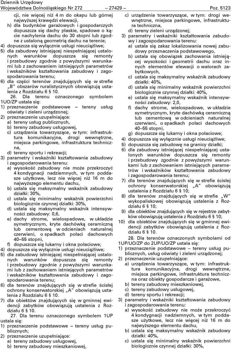 Dla terenu oznaczonego symbolem 1UO/ZP 1) przeznaczenie podstawowe tereny usług oświaty i zieleni urządzonej; a) tereny usług publicznych, b) tereny zabudowy usługowej, c) urządzenia towarzyszące, w