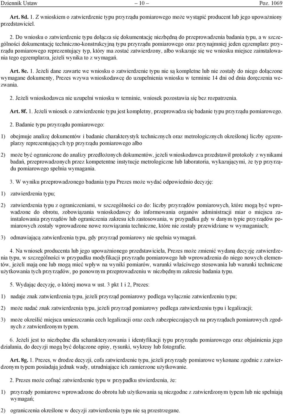 przynajmniej jeden egzemplarz przyrządu pomia rowego reprezentujący typ, który ma zostać zatwierdzony, albo wskazuje się we wniosku miejsce zainstalowania tego egzemplarza, jeżeli wynika to z wymagań.