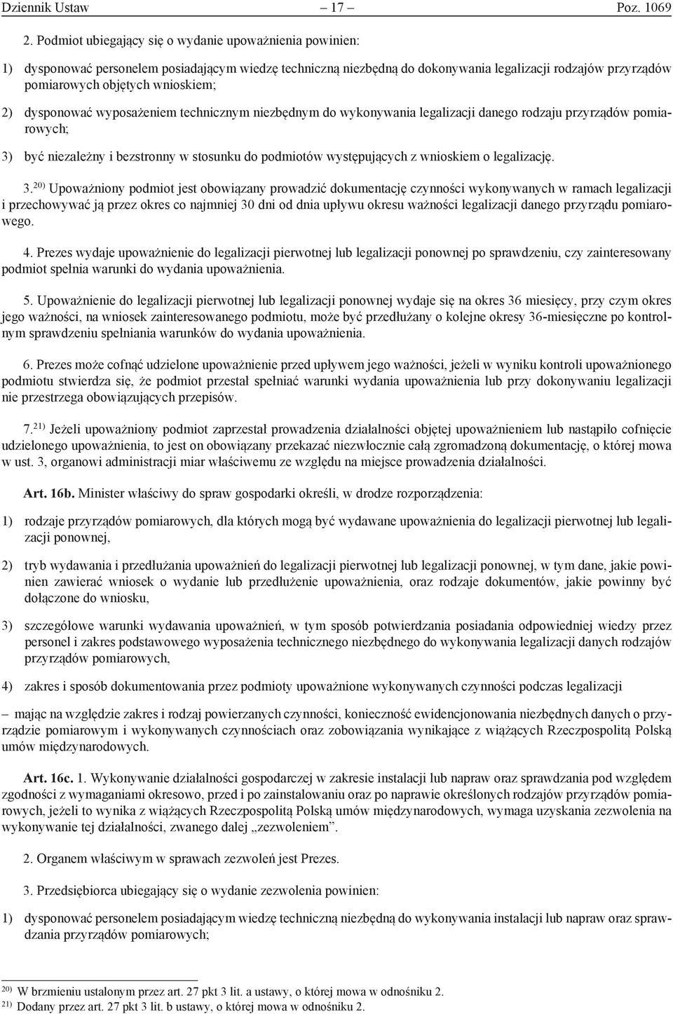 wnioskiem; 2) dysponować wyposażeniem technicznym niezbędnym do wykonywania legalizacji dane go rodzaju przyrządów pomiarowych; 3) być niezależny i bezstronny w stosunku do podmiotów występujących z