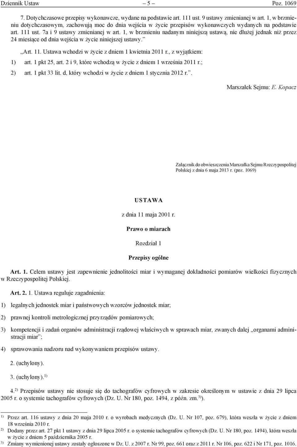 1, w brzmieniu nadanym niniejszą ustawą, nie dłużej jednak niż przez 24 miesiące od dnia wejścia w życie niniejszej ustawy. Art. 11. Ustawa wchodzi w życie z dniem 1 kwietnia 2011 r.