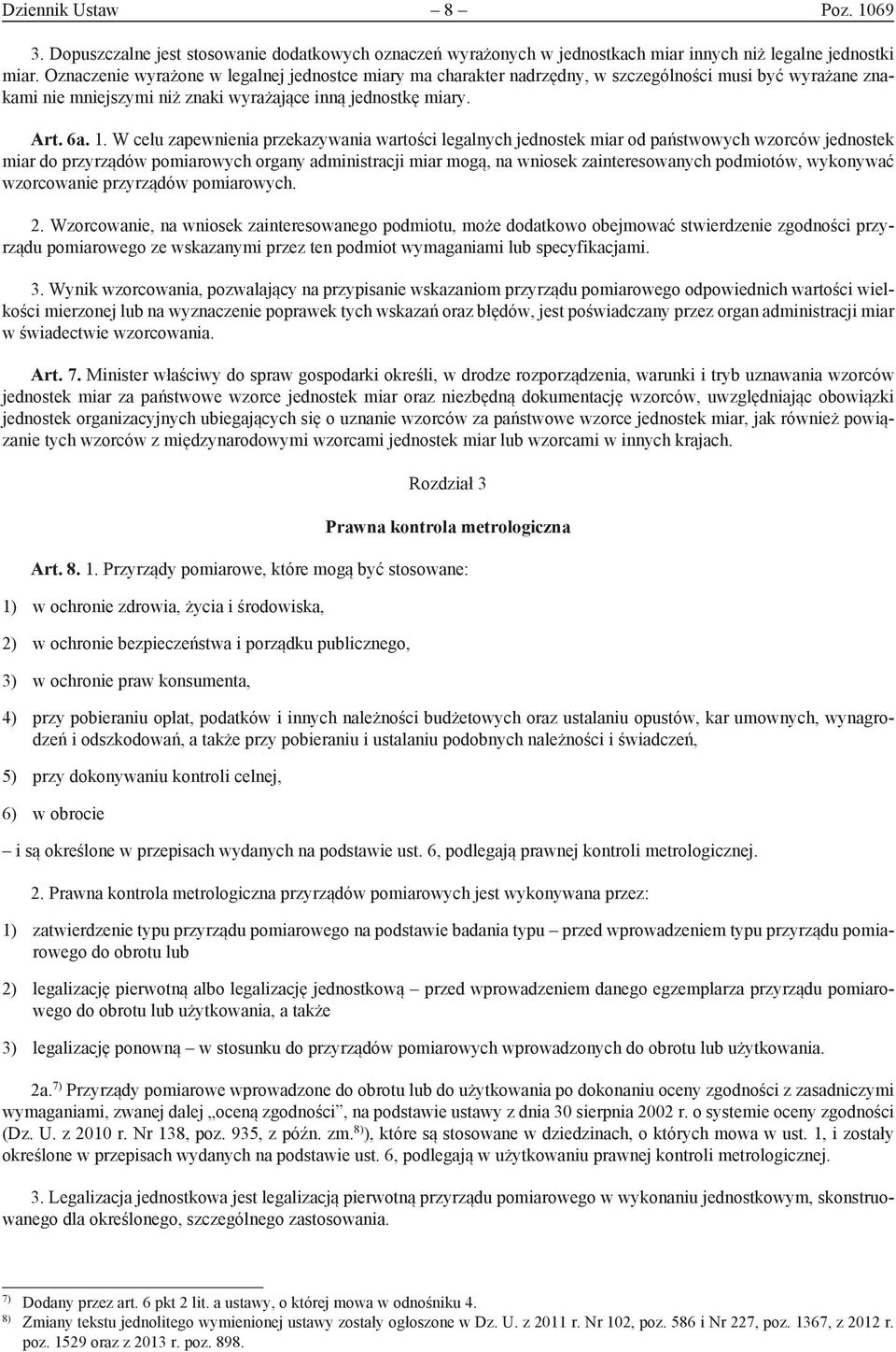 W celu zapewnienia przekazywania wartości legalnych jednostek miar od państwowych wzorców jednostek miar do przyrządów po miarowych organy administracji miar mogą, na wniosek zainteresowanych