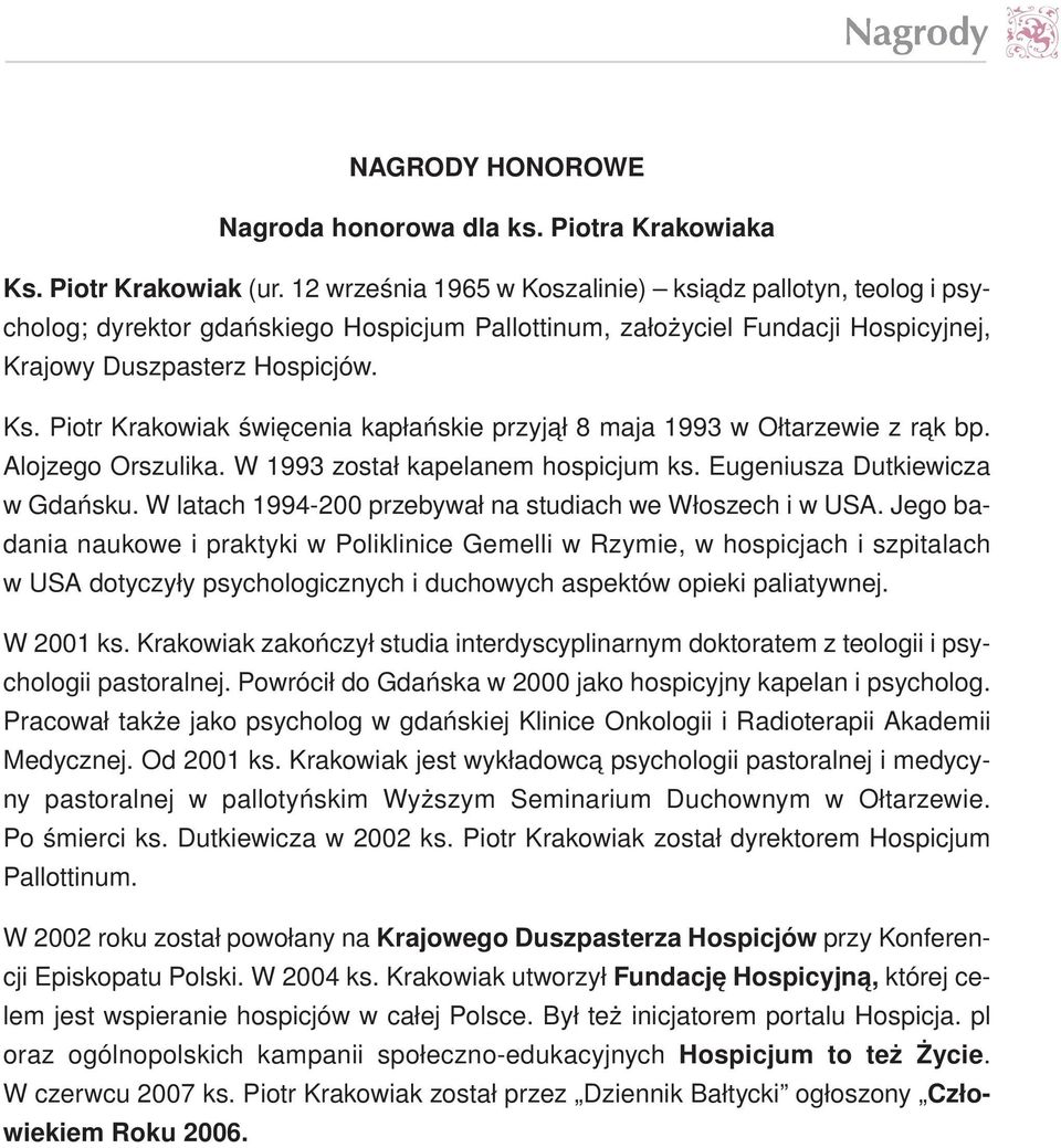 spi cjów. Ks. Piotr Kra ko wiak świę ce nia ka płań skie przy jął 8 ma ja 1993 w Oł ta rze wie z rąk bp. Aloj ze go Or szu li ka. W 1993 zo stał ka pe la nem ho spi cjum ks.