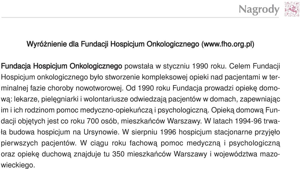 Od 1990 ro ku Fun da cja pro wa dzi opie kę do mo - wą: le ka rze, pie lę gniar ki i wo lon ta riu sze od wie dza ją pa cjen tów w do mach, za pew nia jąc im i ich ro dzi nom po moc me dycz no -opie