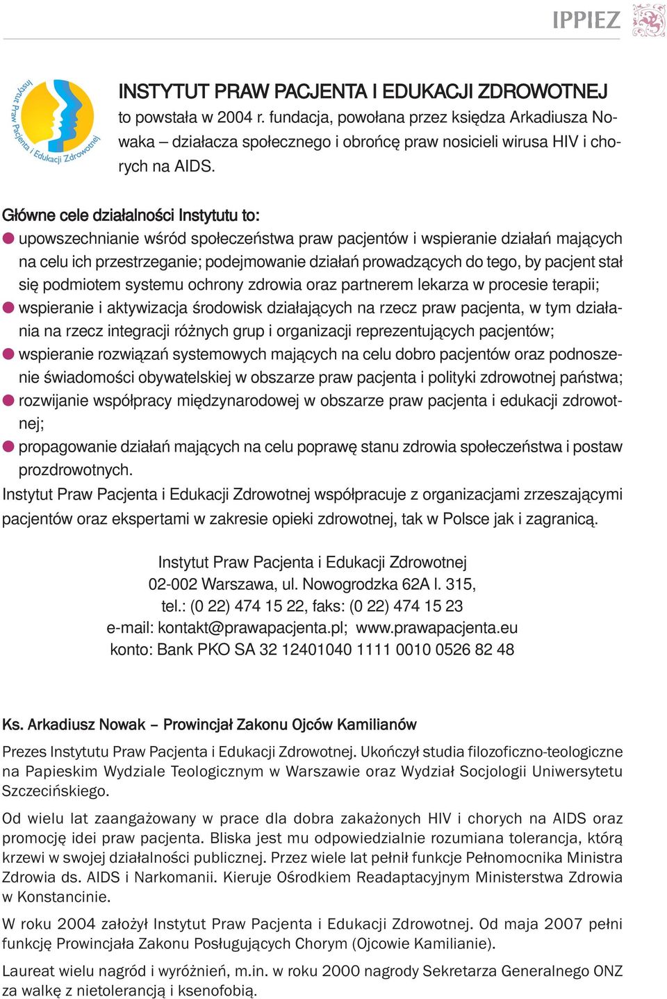 Głów ne ce le dzia łal no ści In sty tu tu to: upo wszech nia nie wśród spo łe czeń stwa praw pa cjen tów i wspie ra nie dzia łań ma ją cych na ce lu ich prze strze ga nie; po dej mo wa nie dzia łań