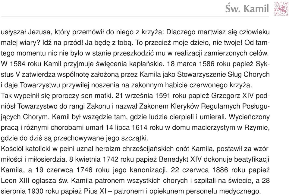 18 mar ca 1586 ro ku pa pież Syk - stus V za twier dza wspól no tę za ło żo ną przez Ka mi la ja ko Sto wa rzy sze nie Sług Cho rych i da je To wa rzy stwu przy wi lej no sze nia na za kon nym ha bi