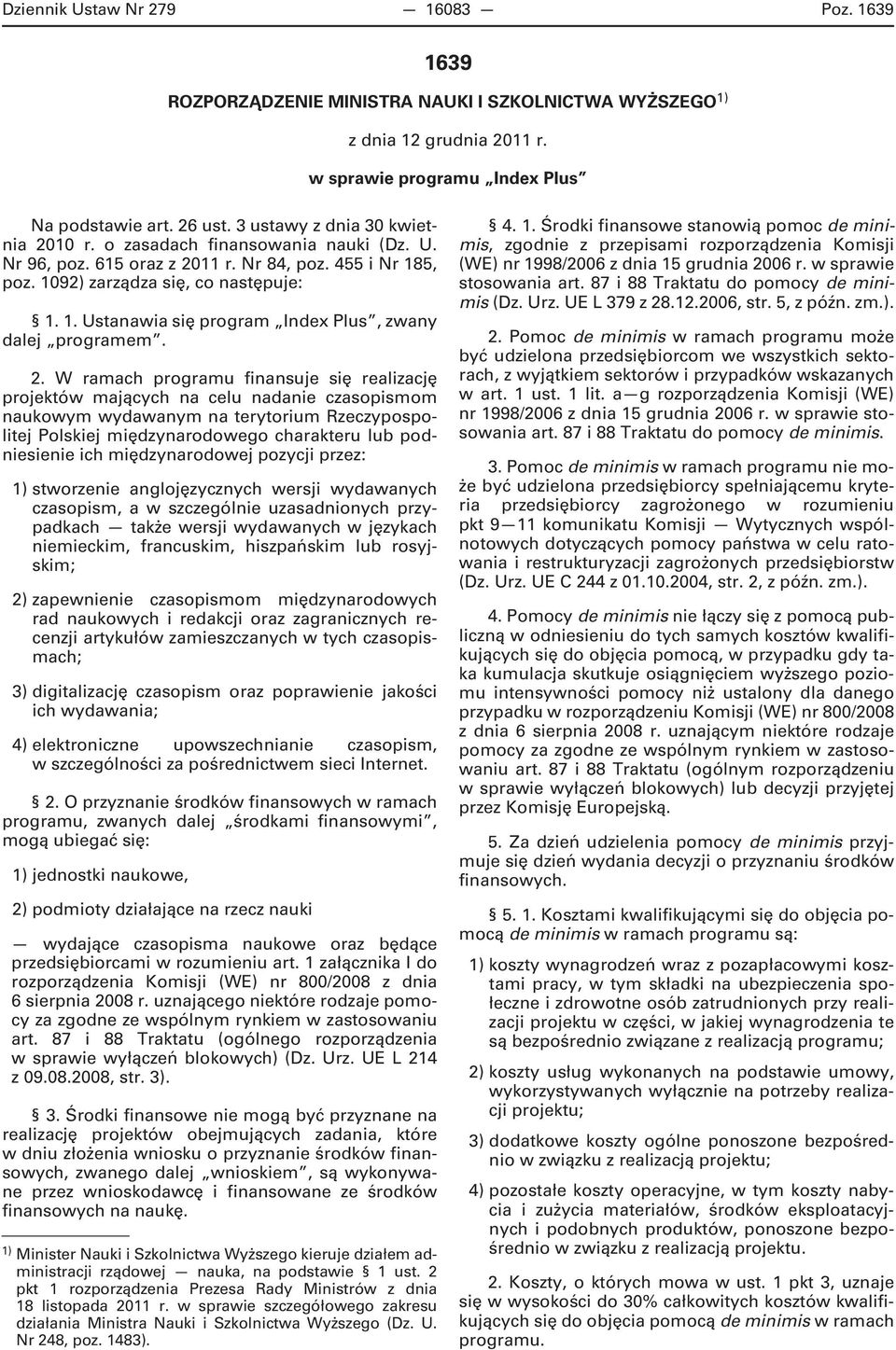 2. W ramach programu finansuje się realizację projektów mających na celu nadanie czasopismom naukowym wydawanym na terytorium Rzeczypospolitej Polskiej międzynarodowego charakteru lub podniesienie