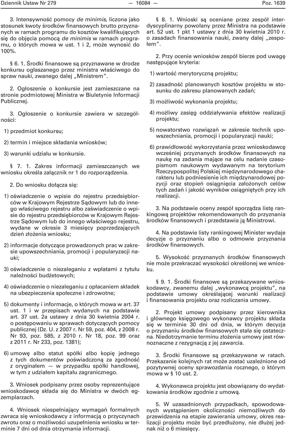 których mowa w ust. 1 i 2, może wynosić do 100%. 6. 1. Środki finansowe są przyznawane w drodze konkursu ogłaszanego przez ministra właściwego do spraw nauki, zwanego dalej Ministrem. 2. Ogłoszenie o konkursie jest zamieszczane na stronie podmiotowej Ministra w Biuletynie Informacji Publicznej.