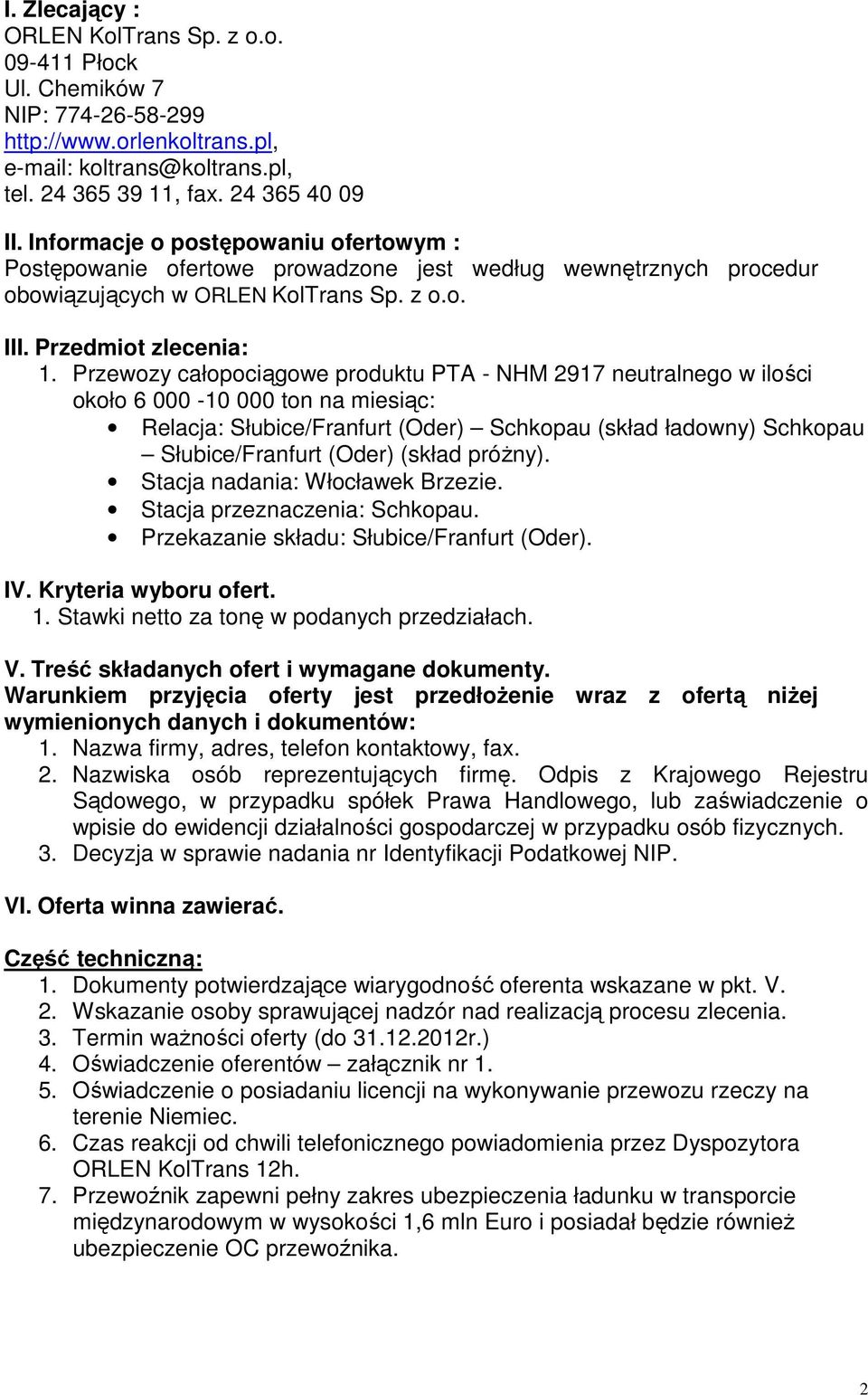 Przewozy całopociągowe produktu PTA - NHM 2917 neutralnego w ilości około 6 000-10 000 ton na miesiąc: Relacja: Słubice/Franfurt (Oder) Schkopau (skład ładowny) Schkopau Słubice/Franfurt (Oder)