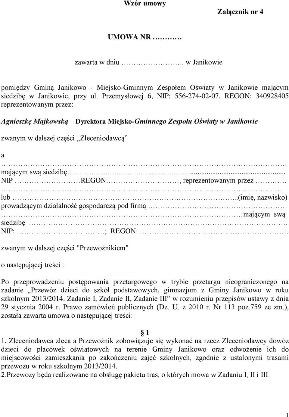 swą siedzibę... NIP REGON, reprezentowanym przez... lub...(imię, nazwisko) prowadzącym działalność gospodarczą pod firmą mającym swą siedzibę. NIP: ; REGON:.