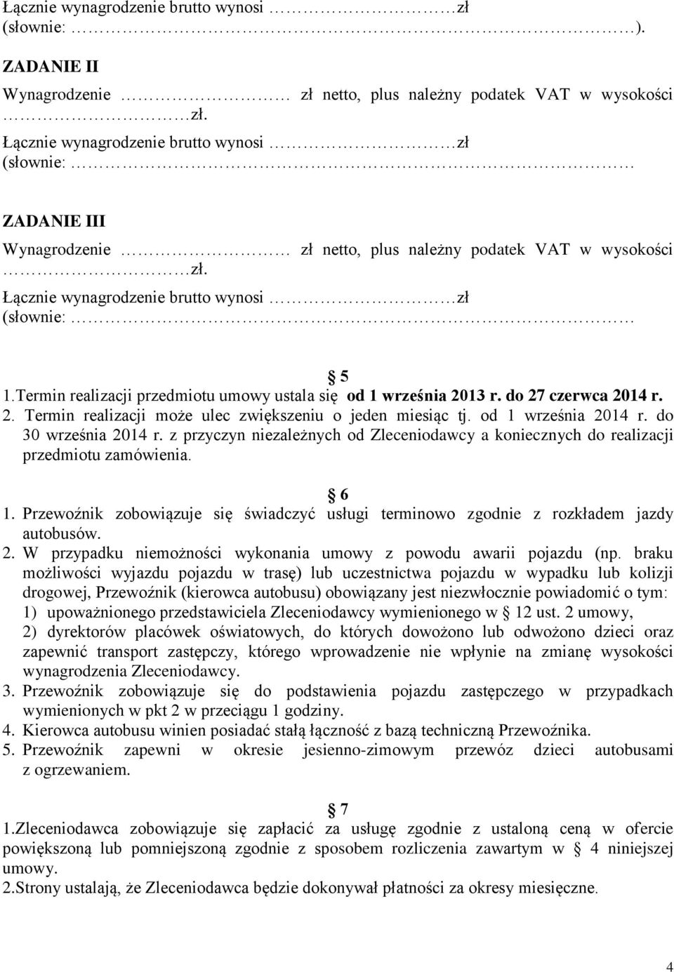 Termin realizacji przedmiotu umowy ustala się od 1 września 2013 r. do 27 czerwca 2014 r. 2. Termin realizacji może ulec zwiększeniu o jeden miesiąc tj. od 1 września 2014 r. do 30 września 2014 r.