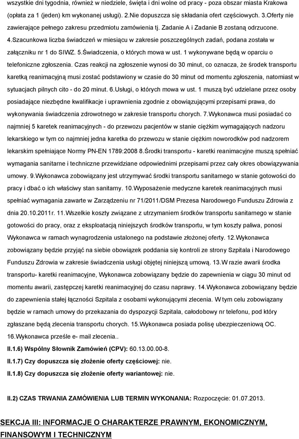 Szacunkowa liczba świadczeń w miesiącu w zakresie poszczególnych zadań, podana została w załączniku nr 1 do SIWZ. 5.Świadczenia, o których mowa w ust.