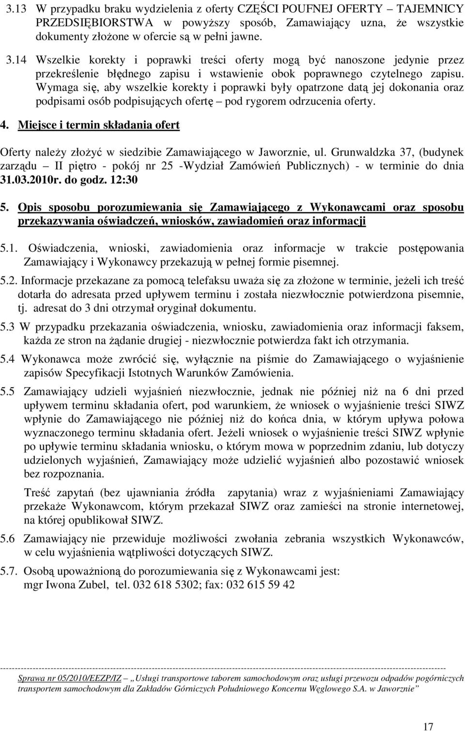 Wymaga się, aby wszelkie korekty i poprawki były opatrzone datą jej dokonania oraz podpisami osób podpisujących ofertę pod rygorem odrzucenia oferty. 4.