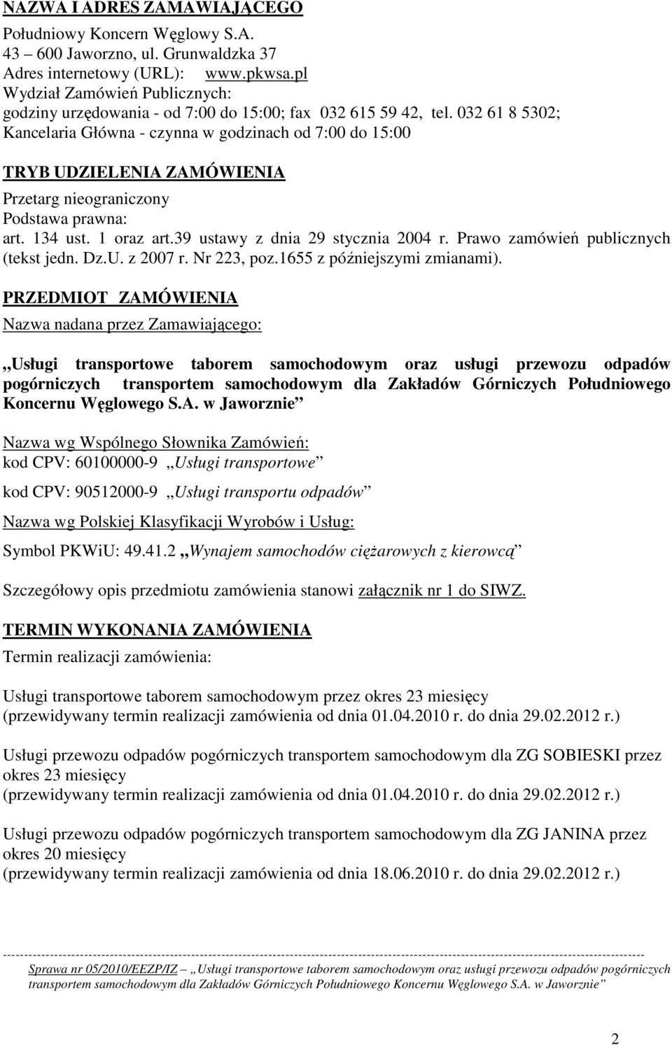 032 61 8 5302; Kancelaria Główna - czynna w godzinach od 7:00 do 15:00 TRYB UDZIELENIA ZAMÓWIENIA Przetarg nieograniczony Podstawa prawna: art. 134 ust. 1 oraz art.39 ustawy z dnia 29 stycznia 2004 r.