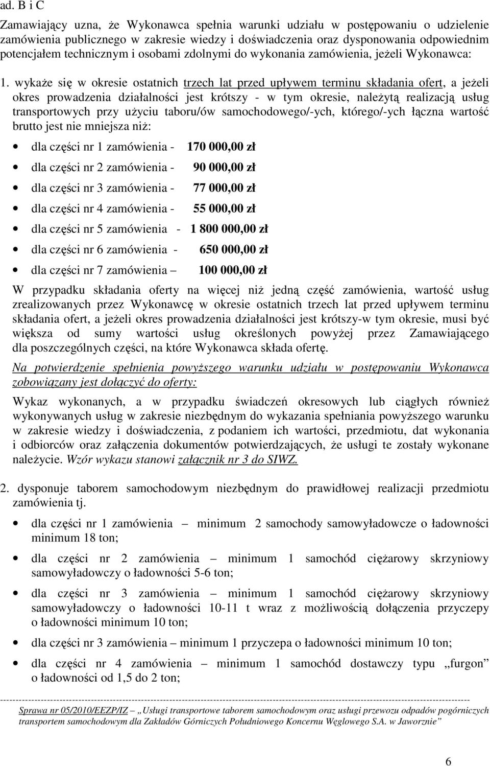 wykaŝe się w okresie ostatnich trzech lat przed upływem terminu składania ofert, a jeŝeli okres prowadzenia działalności jest krótszy - w tym okresie, naleŝytą realizacją usług transportowych przy