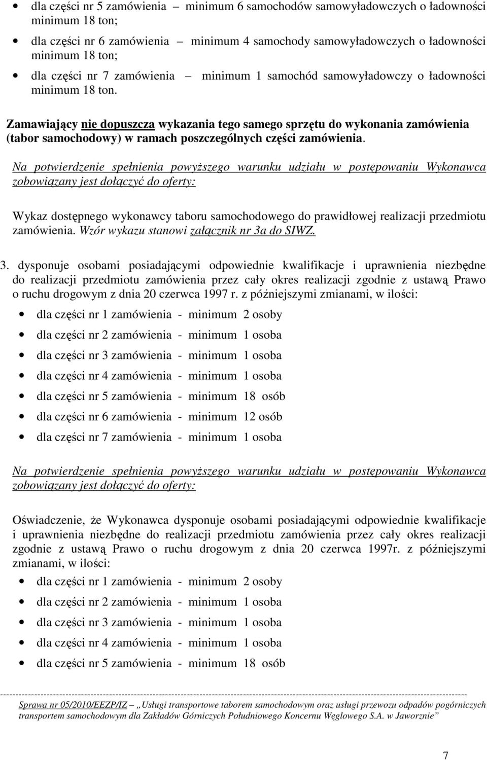 Zamawiający nie dopuszcza wykazania tego samego sprzętu do wykonania zamówienia (tabor samochodowy) w ramach poszczególnych części zamówienia.