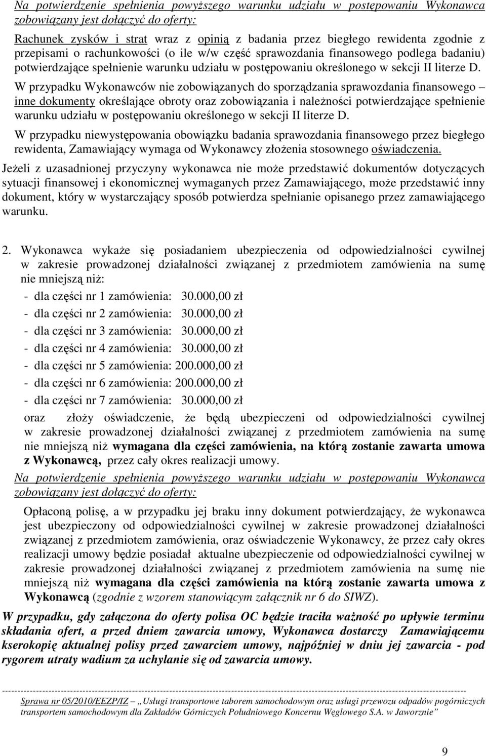 W przypadku Wykonawców nie zobowiązanych do sporządzania sprawozdania finansowego inne dokumenty określające obroty oraz zobowiązania i naleŝności potwierdzające spełnienie warunku udziału w