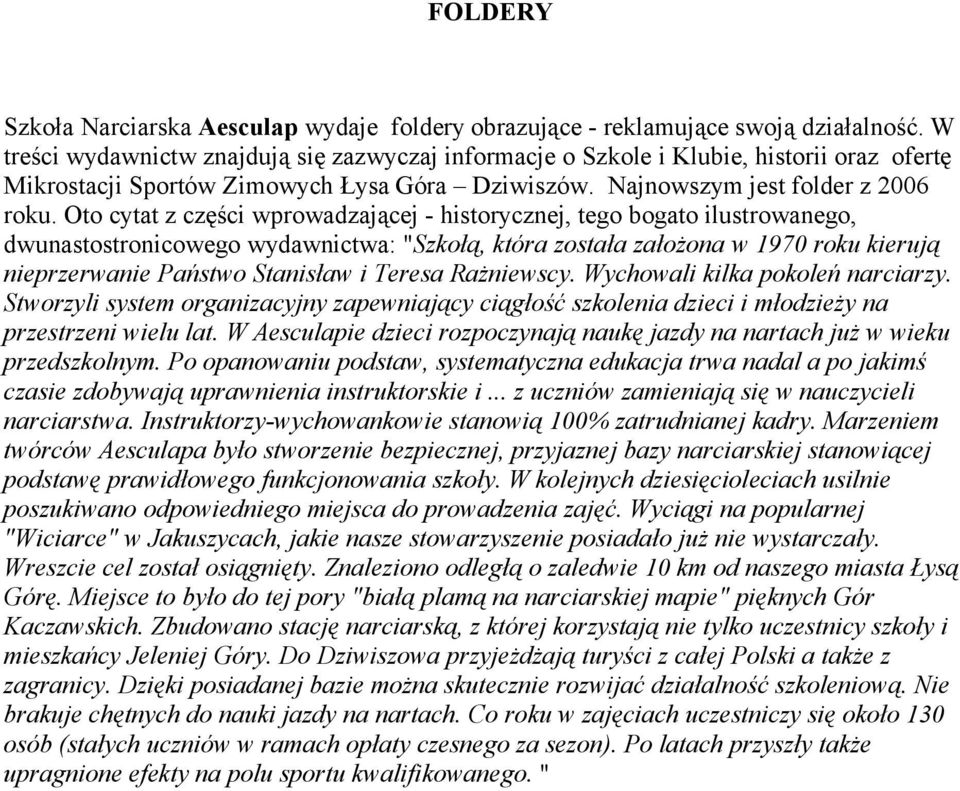 Oto cytat z części wprowadzającej - historycznej, tego bogato ilustrowanego, dwunastostronicowego wydawnictwa: "Szkołą, która została założona w 1970 roku kierują nieprzerwanie Państwo Stanisław i