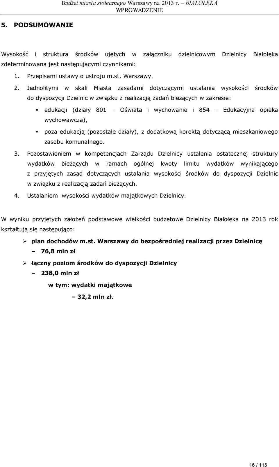 2. Jednolitymi w skali Miasta zasadami dotyczącymi ustalania wysokości środków do dyspozycji Dzielnic w związku z realizacją zadań bieżących w zakresie: edukacji (działy 801 Oświata i wychowanie i