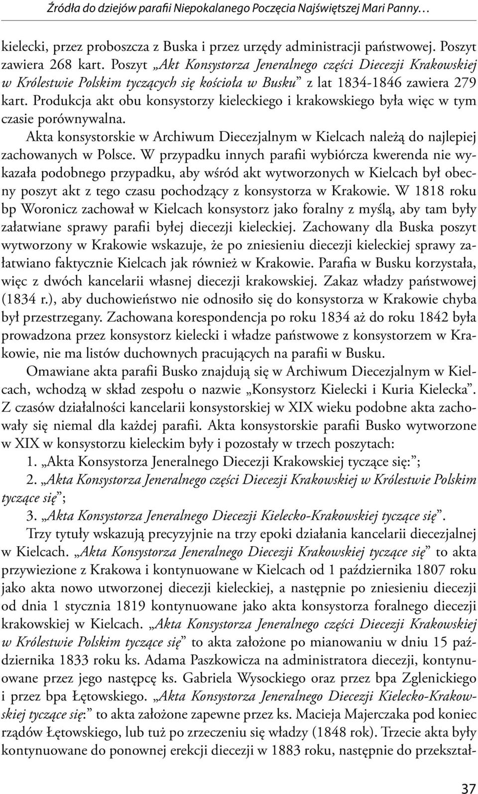 Produkcja akt obu konsystorzy kieleckiego i krakowskiego była więc w tym czasie porównywalna. Akta konsystorskie w Archiwum Diecezjalnym w Kielcach należą do najlepiej zachowanych w Polsce.