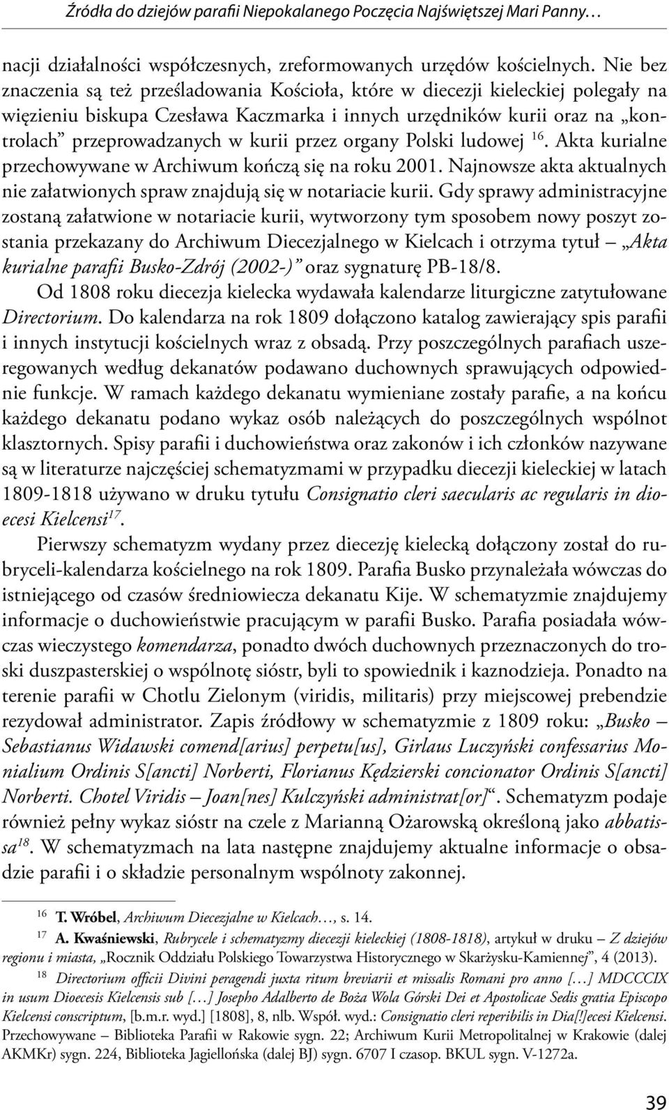 przez organy Polski ludowej 16. Akta kurialne przechowywane w Archiwum kończą się na roku 2001. Najnowsze akta aktualnych nie załatwionych spraw znajdują się w notariacie kurii.