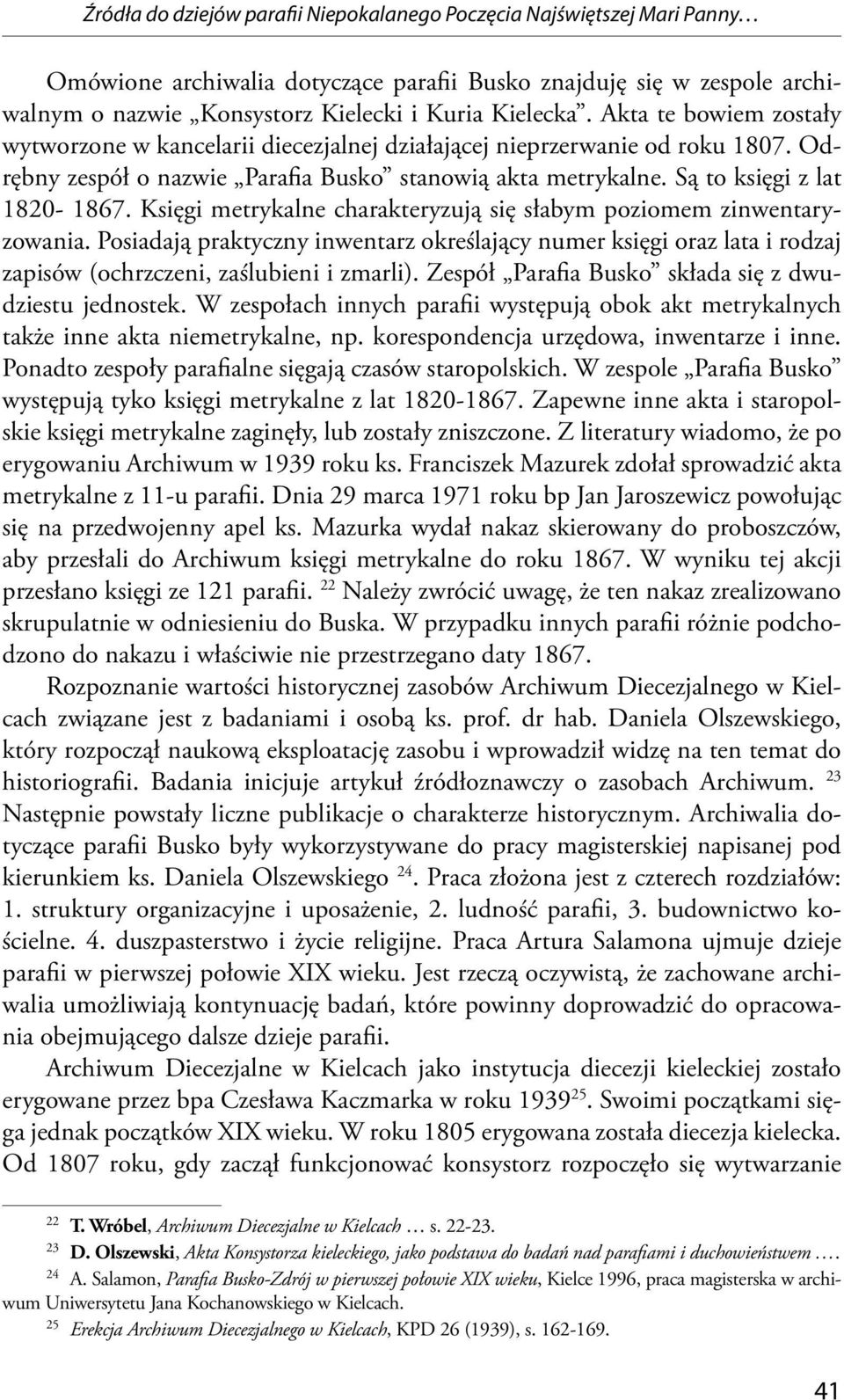 Księgi metrykalne charakteryzują się słabym poziomem zinwentaryzowania. Posiadają praktyczny inwentarz określający numer księgi oraz lata i rodzaj zapisów (ochrzczeni, zaślubieni i zmarli).