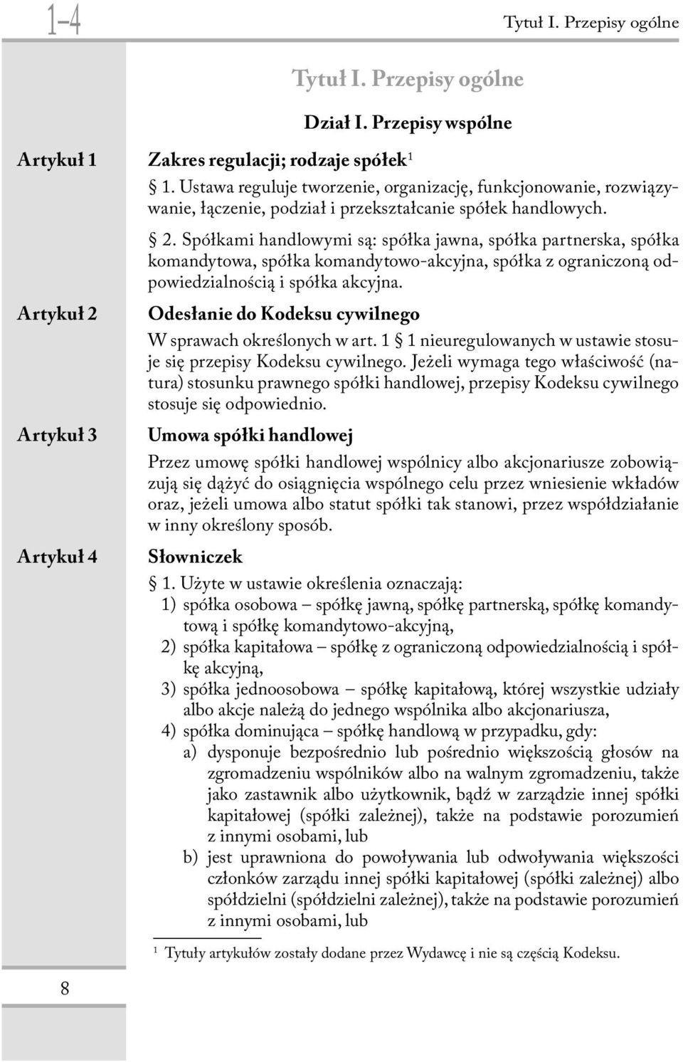 Spółkami handlowymi są: spółka jawna, spółka partnerska, spółka komandytowa, spółka komandytowo-akcyjna, spółka z ograniczoną odpowiedzialnością i spółka akcyjna.