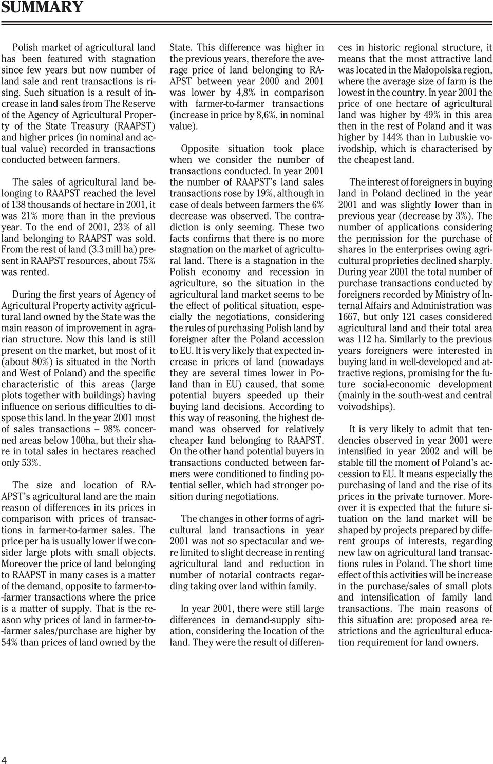 transactions conducted between farmers. The sales of agricultural land belonging to RAAPST reached the level of 138 thousands of hectare in 2001, it was 21% more than in the previous year.