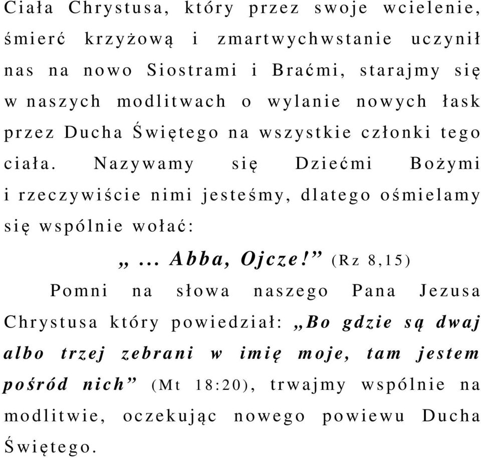 N a z ywamy s ię D z i ećmi B ożymi i r z e c z ywiście n i mi j e s t eśmy, d l a t e g o ośmi e l a my s ię wspólnie wołać:... Abba, Ojcze!