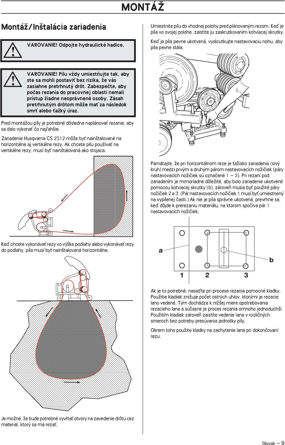 VAROVANIE Pílu vïdy umiestàujte tak, aby ste sa mohli postaviè bez rizika, Ïe vás zasiahne pretrhnut drôt. Zabezpeãte, aby poãas rezania do pracovnej oblasti nemali prístup Ïiadne neoprávnené osoby.