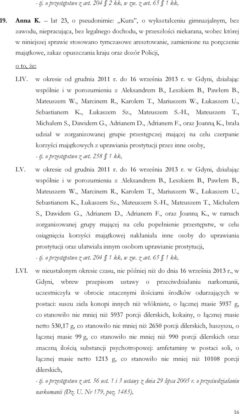 aresztowanie, zamienione na poręczenie majątkowe, zakaz opuszczania kraju oraz dozór Policji, LIV. LV. LVI. w okresie od grudnia 2011 r. do 16 września 2013 r.