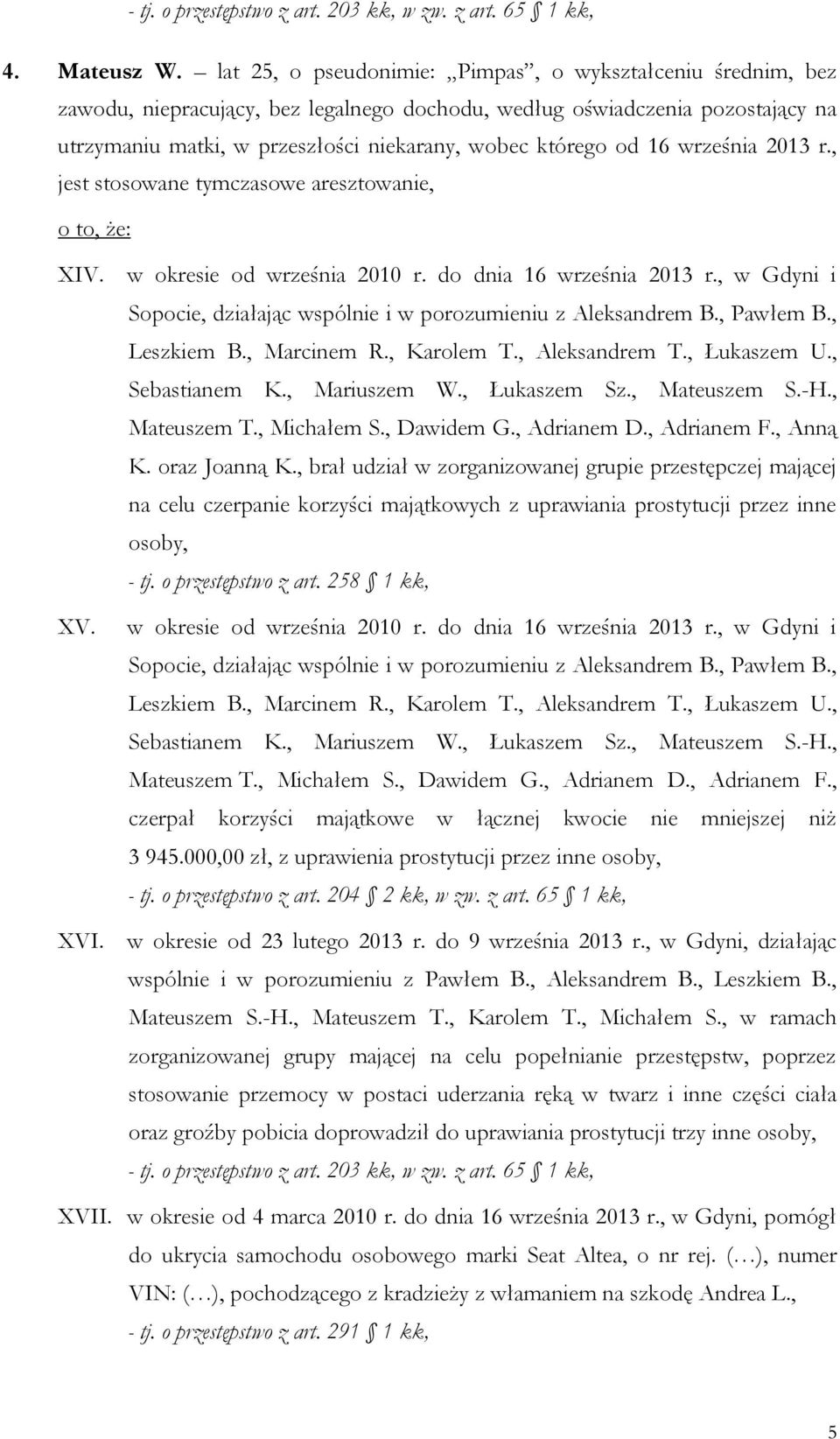 16 września 2013 r., jest stosowane tymczasowe aresztowanie, XIV. w okresie od września 2010 r. do dnia 16 września 2013 r., w Gdyni i Sopocie, działając wspólnie i w porozumieniu z Aleksandrem B.