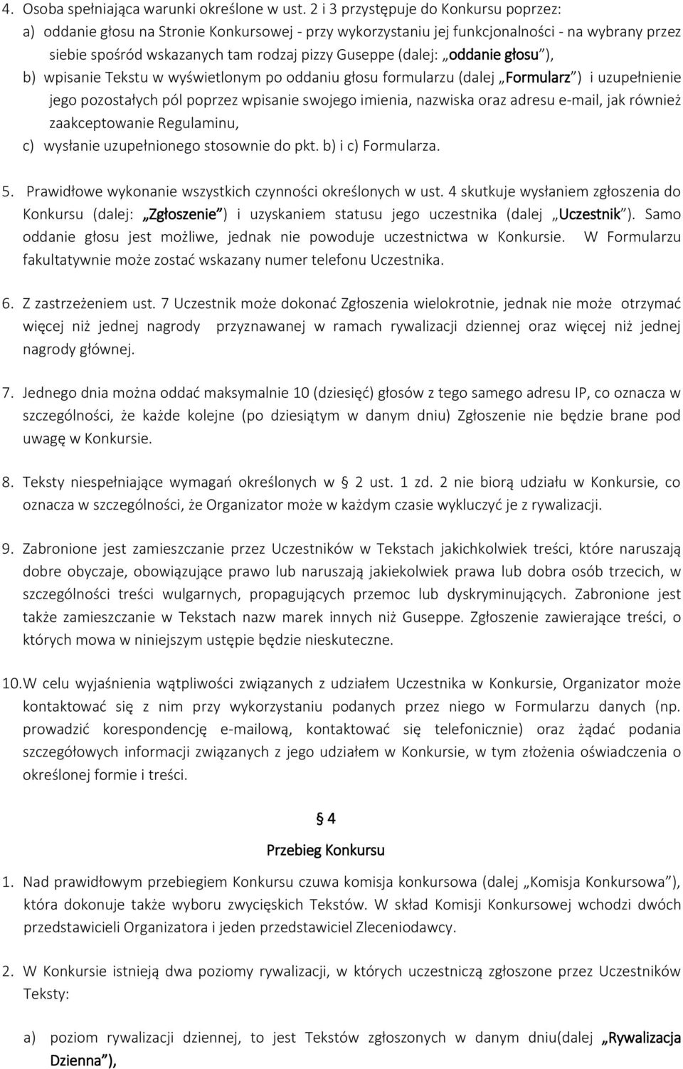 oddanie głosu ), b) wpisanie Tekstu w wyświetlonym po oddaniu głosu formularzu (dalej Formularz ) i uzupełnienie jego pozostałych pól poprzez wpisanie swojego imienia, nazwiska oraz adresu e-mail,