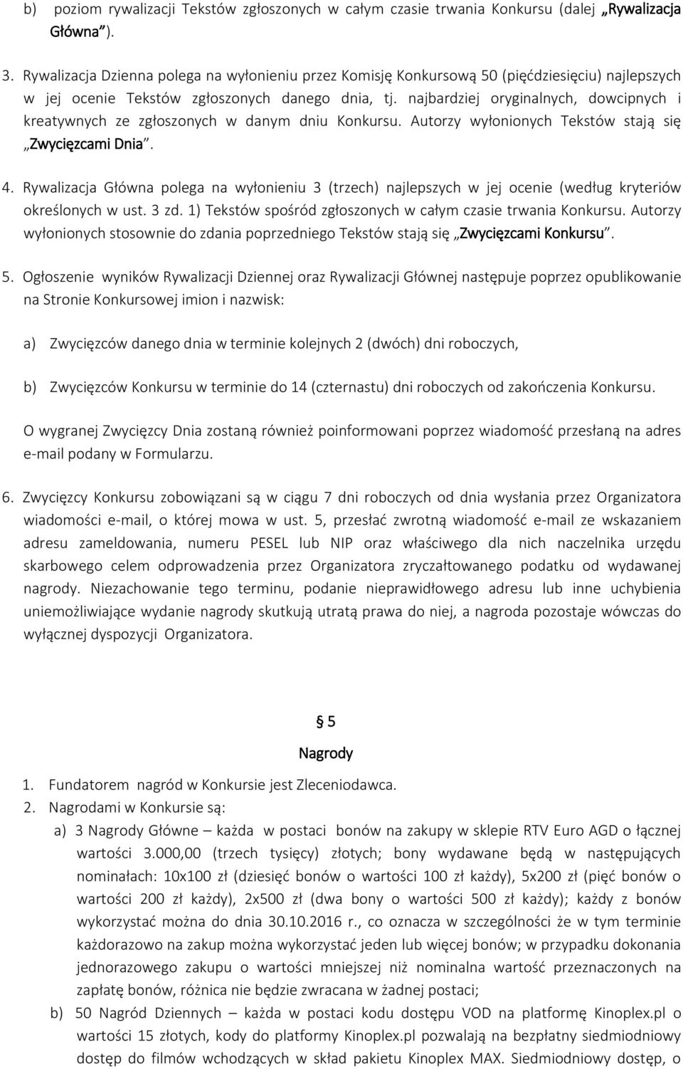 najbardziej oryginalnych, dowcipnych i kreatywnych ze zgłoszonych w danym dniu Konkursu. Autorzy wyłonionych Tekstów stają się Zwycięzcami Dnia. 4.