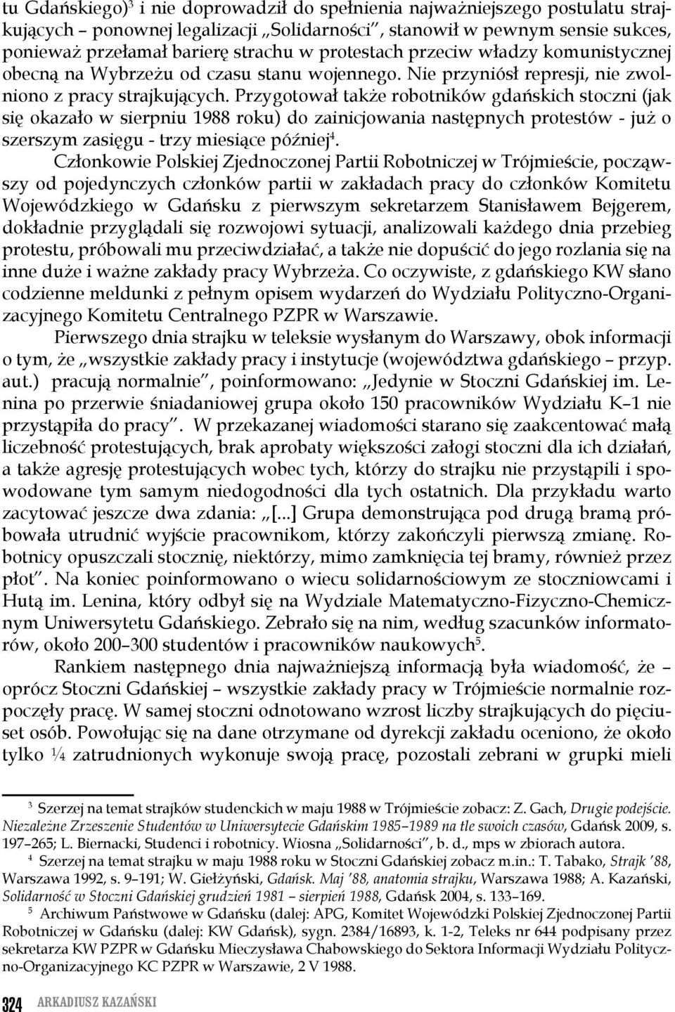 Przygotował także robotników gdańskich stoczni (jak się okazało w sierpniu 1988 roku) do zainicjowania następnych protestów - już o szerszym zasięgu - trzy miesiące później 4.