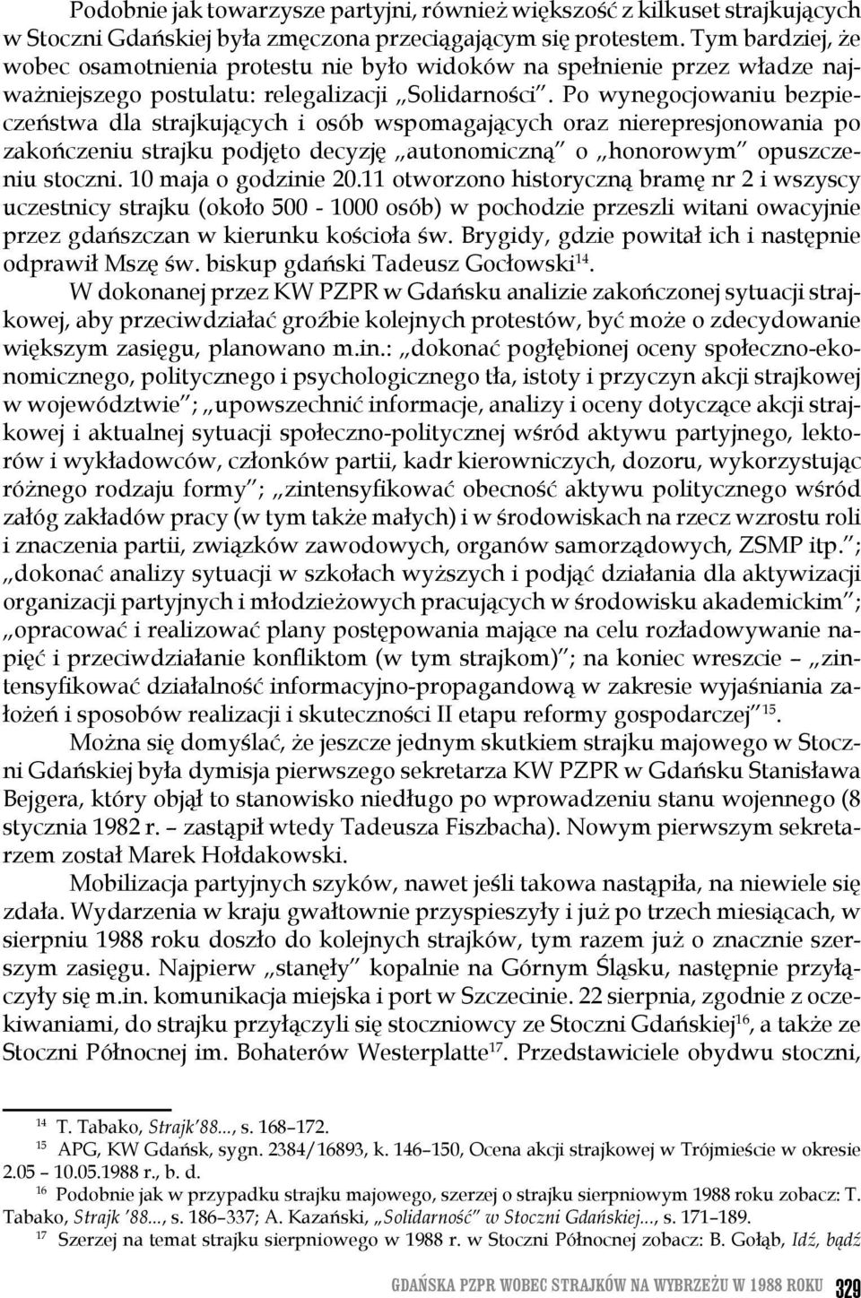 Po wynegocjowaniu bezpieczeństwa dla strajkujących i osób wspomagających oraz nierepresjonowania po zakończeniu strajku podjęto decyzję autonomiczną o honorowym opuszczeniu stoczni.