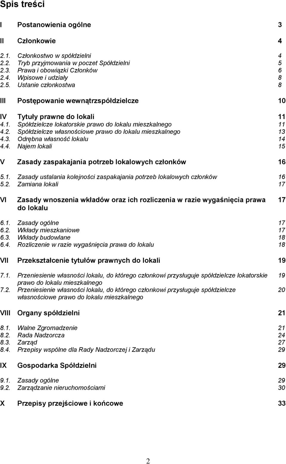 2. Spółdzielcze własnościowe prawo do lokalu mieszkalnego 13 4.3. Odrębna własność lokalu 14 4.4. Najem lokali 15 V Zasady zaspakajania potrzeb lokalowych członków 16 5.1. Zasady ustalania kolejności zaspakajania potrzeb lokalowych członków 16 5.